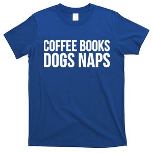 Funny Gift Cool Gift Coffee Books Dogs Naps Gift T-Shirt