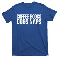 Funny Gift Cool Gift Coffee Books Dogs Naps Gift T-Shirt