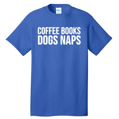 Funny Gift Cool Gift Coffee Books Dogs Naps Gift Tall T-Shirt