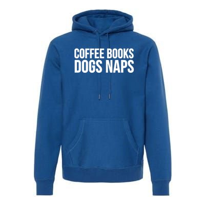 Funny Gift Cool Gift Coffee Books Dogs Naps Gift Premium Hoodie