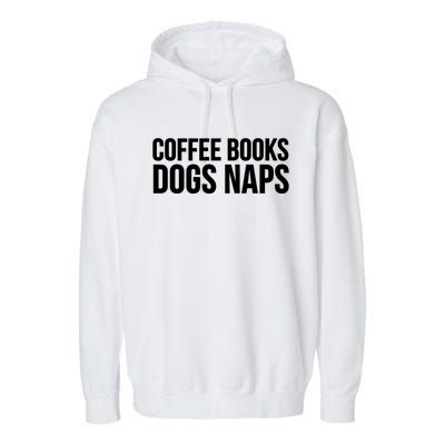 Funny Gift Cool Gift Coffee Books Dogs Naps Gift Garment-Dyed Fleece Hoodie