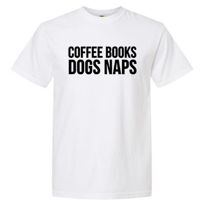 Funny Gift Cool Gift Coffee Books Dogs Naps Gift Garment-Dyed Heavyweight T-Shirt