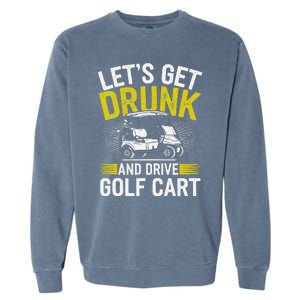 Funny Golf Cart LetS Get Drunk And Drive Golf Cart Garment-Dyed Sweatshirt