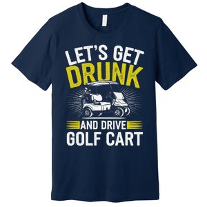 Funny Golf Cart LetS Get Drunk And Drive Golf Cart Premium T-Shirt