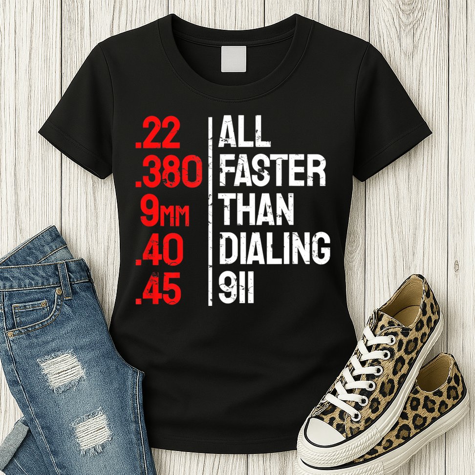 Funny Gun Caliber All Faster Than Dialing 911 Guns Womens T-Shirt