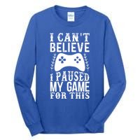 Funny Gamer CanT Believe I Paused My Game For This Gaming Gift Tall Long Sleeve T-Shirt