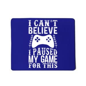 Funny Gamer CanT Believe I Paused My Game For This Gaming Gift Mousepad