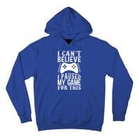 Funny Gamer CanT Believe I Paused My Game For This Gaming Gift Tall Hoodie