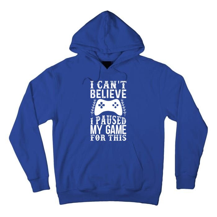 Funny Gamer CanT Believe I Paused My Game For This Gaming Gift Tall Hoodie