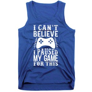 Funny Gamer CanT Believe I Paused My Game For This Gaming Gift Tank Top