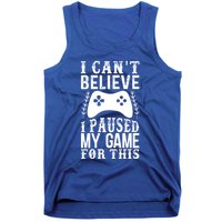 Funny Gamer CanT Believe I Paused My Game For This Gaming Gift Tank Top