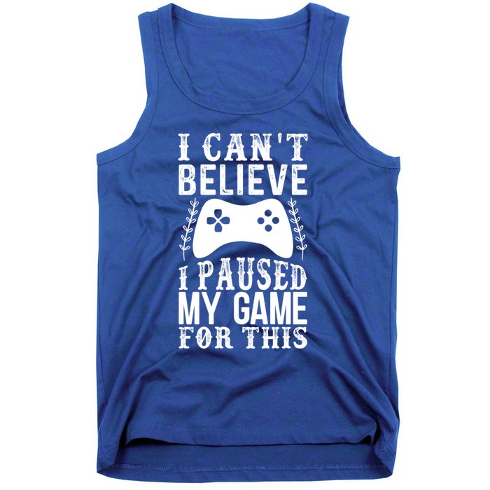 Funny Gamer CanT Believe I Paused My Game For This Gaming Gift Tank Top