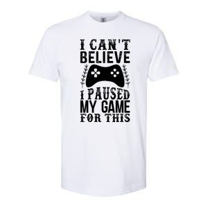 Funny Gamer CanT Believe I Paused My Game For This Gaming Gift Softstyle CVC T-Shirt