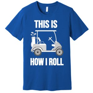 Funny Golf Cart This Is How I Roll Golf Caddy Expert Golfers Gift Premium T-Shirt