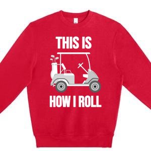 Funny Golf Cart This Is How I Roll Golf Caddy Expert Golfers Gift Premium Crewneck Sweatshirt