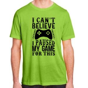 Funny Gamer Cant Believe I Paused My Game For This Gaming Gift Adult ChromaSoft Performance T-Shirt