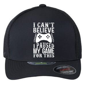 Funny Gamer Cant Believe I Paused My Game For This Gaming Gift Flexfit Unipanel Trucker Cap