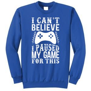 Funny Gamer Cant Believe I Paused My Game For This Gaming Gift Sweatshirt