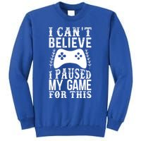 Funny Gamer Cant Believe I Paused My Game For This Gaming Gift Tall Sweatshirt