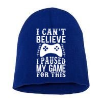 Funny Gamer Cant Believe I Paused My Game For This Gaming Gift Short Acrylic Beanie