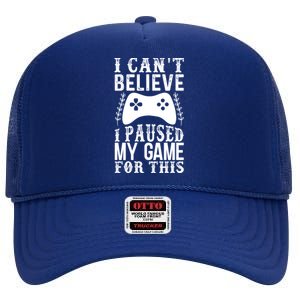 Funny Gamer Cant Believe I Paused My Game For This Gaming Gift High Crown Mesh Back Trucker Hat