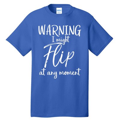 Funny Gymnast Cheerleader Warning I Might Flip At Any Mot Gift Tall T-Shirt