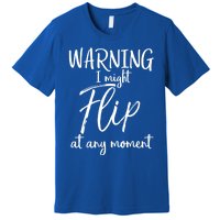 Funny Gymnast Cheerleader Warning I Might Flip At Any Mot Gift Premium T-Shirt