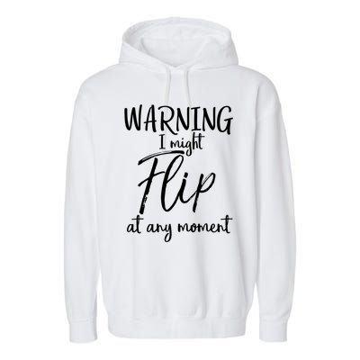 Funny Gymnast Cheerleader Warning I Might Flip At Any Mot Gift Garment-Dyed Fleece Hoodie