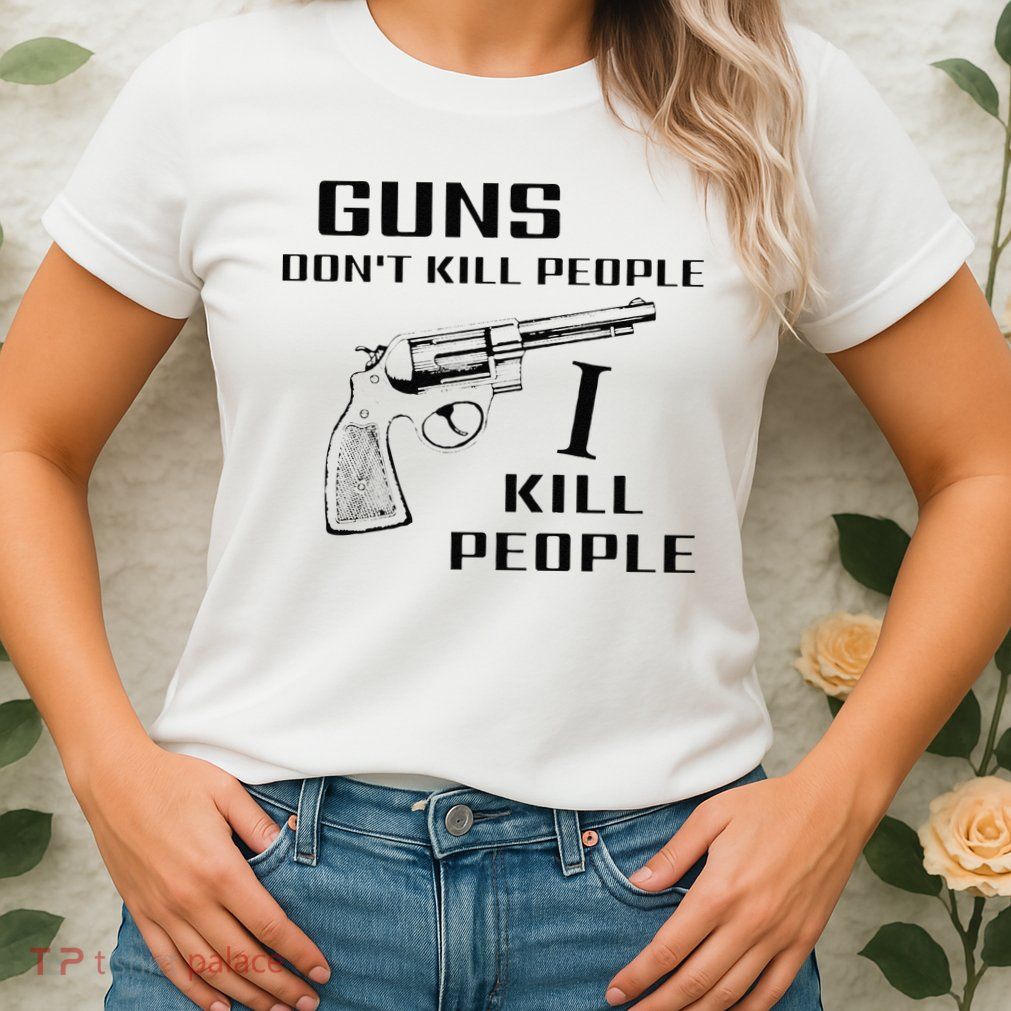 Funny Guns Dont Kill People I Do Womens T-Shirt