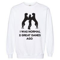 Funny Great Dane Shirts Woman I Was Normal 2 Great Danes Ago Garment-Dyed Sweatshirt