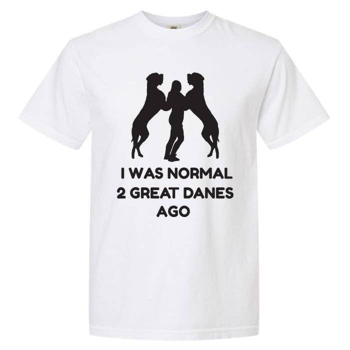 Funny Great Dane Shirts Woman I Was Normal 2 Great Danes Ago Garment-Dyed Heavyweight T-Shirt