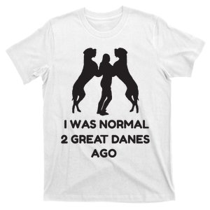 Funny Great Dane Shirts Woman I Was Normal 2 Great Danes Ago T-Shirt