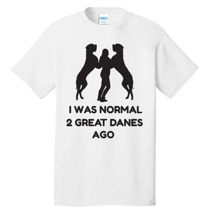 Funny Great Dane Shirts Woman I Was Normal 2 Great Danes Ago Tall T-Shirt