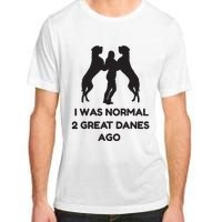 Funny Great Dane Shirts Woman I Was Normal 2 Great Danes Ago Adult ChromaSoft Performance T-Shirt