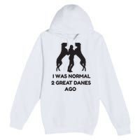 Funny Great Dane Shirts Woman I Was Normal 2 Great Danes Ago Premium Pullover Hoodie