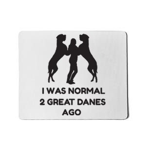 Funny Great Dane Shirts Woman I Was Normal 2 Great Danes Ago Mousepad