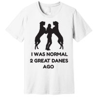 Funny Great Dane Shirts Woman I Was Normal 2 Great Danes Ago Premium T-Shirt