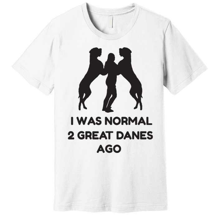 Funny Great Dane Shirts Woman I Was Normal 2 Great Danes Ago Premium T-Shirt