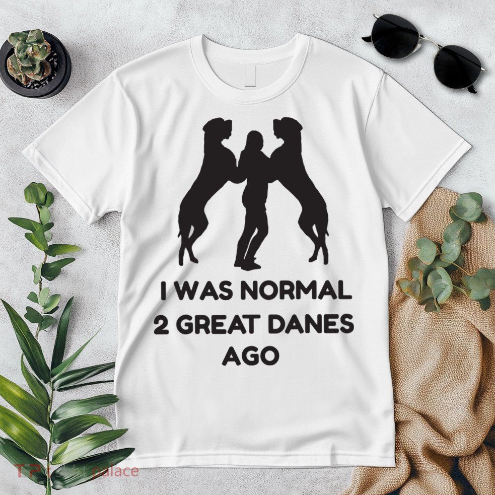 Funny Great Dane Shirts Woman I Was Normal 2 Great Danes Ago Premium T-Shirt