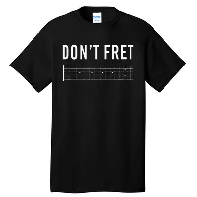 Funny Guitarist Dont Fret Tall T-Shirt