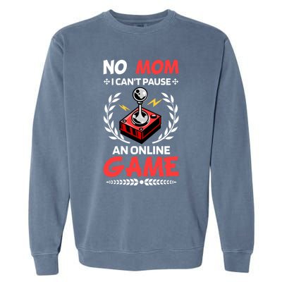 Funny Gamer Design No Mom I Cant Pause An Online Game Gift Cute Gift Garment-Dyed Sweatshirt