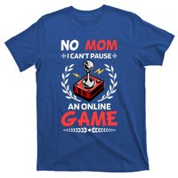 Funny Gamer Design No Mom I Cant Pause An Online Game Gift Cute Gift T-Shirt