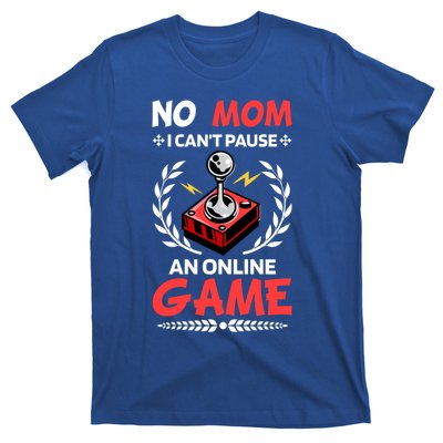 Funny Gamer Design No Mom I Cant Pause An Online Game Gift Cute Gift T-Shirt