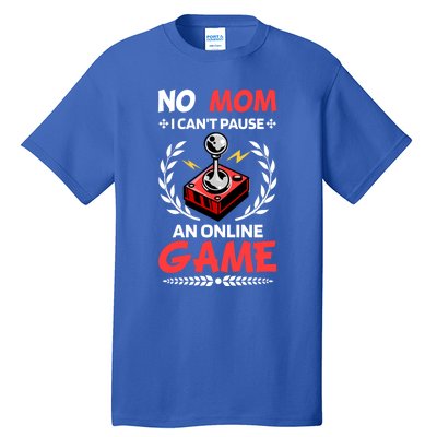 Funny Gamer Design No Mom I Cant Pause An Online Game Gift Cute Gift Tall T-Shirt