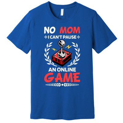 Funny Gamer Design No Mom I Cant Pause An Online Game Gift Cute Gift Premium T-Shirt