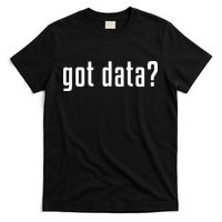 Funny Got Data MIS Data Systems Business Analyst T-Shirt