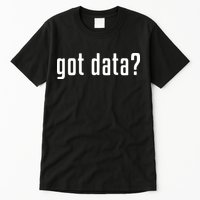 Funny Got Data MIS Data Systems Business Analyst Tall T-Shirt