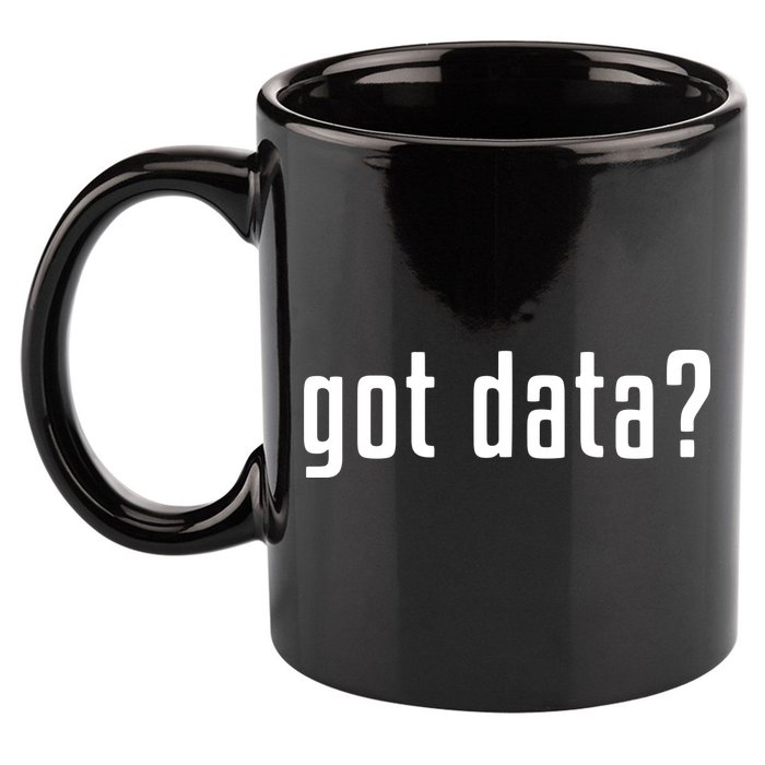 Funny Got Data MIS Data Systems Business Analyst 11oz C Handle Ceramic Mug