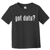 Funny Got Data MIS Data Systems Business Analyst Toddler T-Shirt