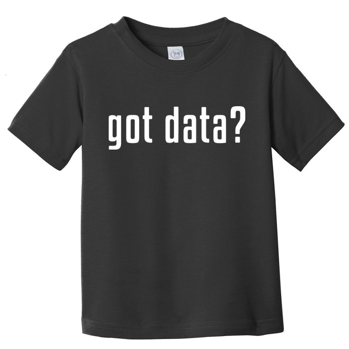 Funny Got Data MIS Data Systems Business Analyst Toddler T-Shirt